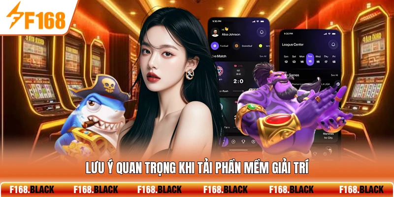 Lưu ý quan trọng khi tải phần mềm giải trí